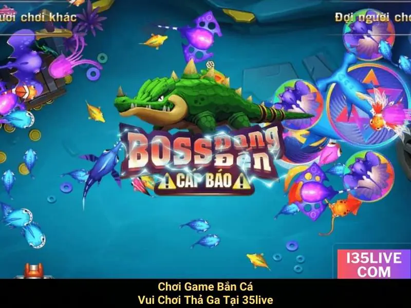 Chơi Game Bắn Cá - Vui Chơi Thả Ga Tại 35live